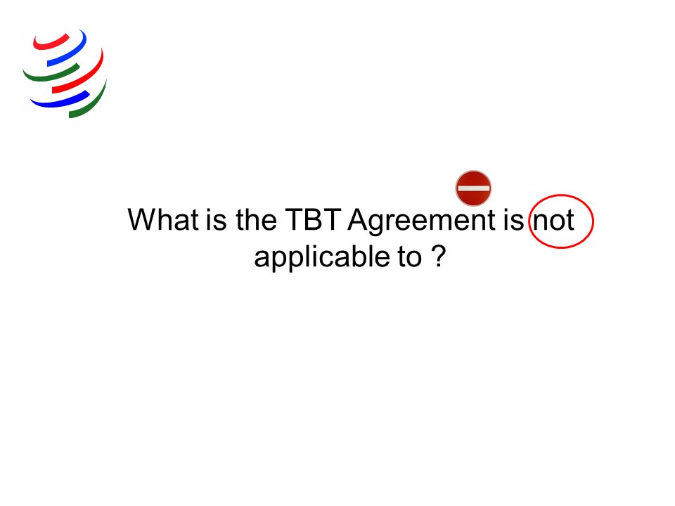 What is the TBT Agreement is not applicable to