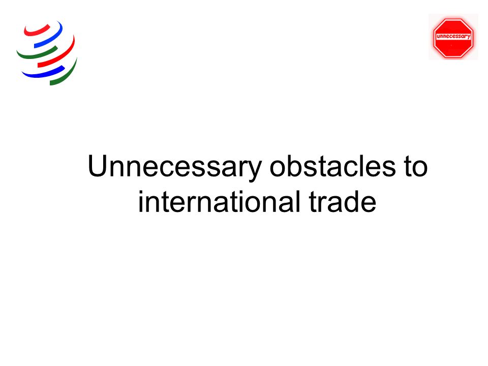 Unnecessary obstacles to international trade