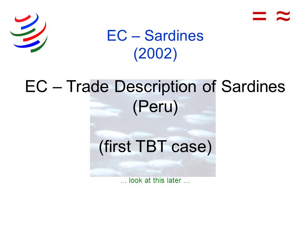 = ≈ EC – Sardines (2002) EC – Trade Description of Sardines (Peru) (first TBT case) ...