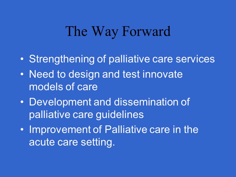 The Way Forward Strengthening of palliative care services