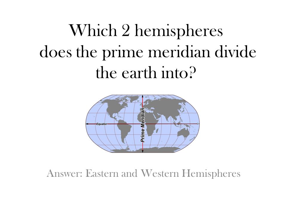 Which 2 hemispheres does the prime meridian divide the earth into