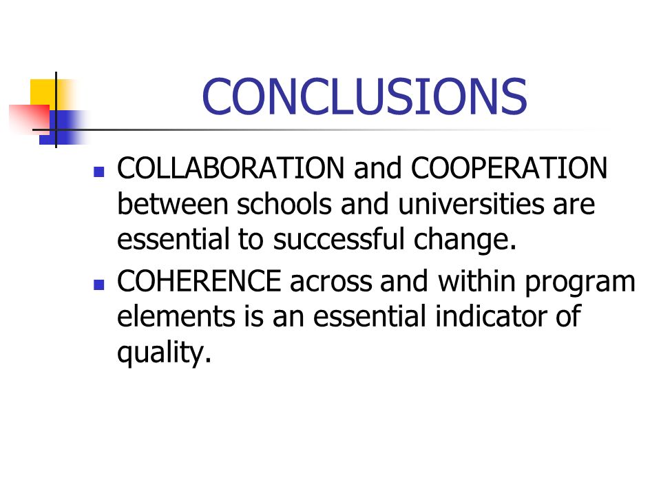 CONCLUSIONS COLLABORATION and COOPERATION between schools and universities are essential to successful change.