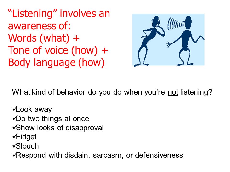 Listening involves an awareness of: Words (what) +