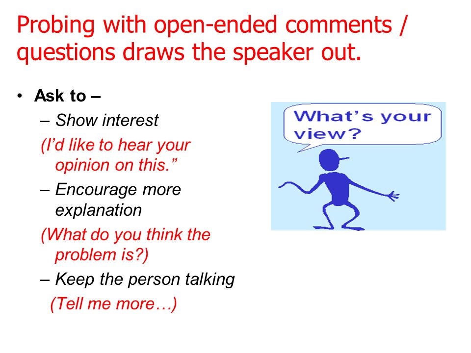 Probing with open-ended comments / questions draws the speaker out.