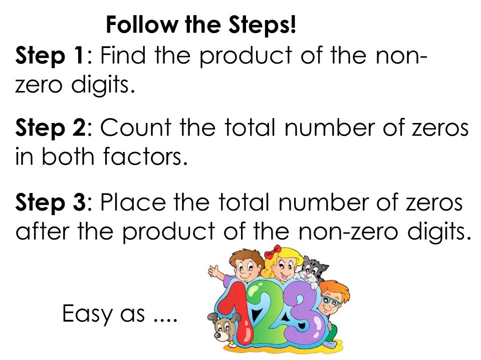 Follow the Steps! Step 1: Find the product of the non-zero digits. Step 2: Count the total number of zeros in both factors.