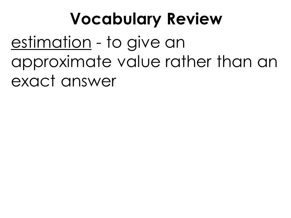 Vocabulary Review estimation - to give an approximate value rather than an exact answer