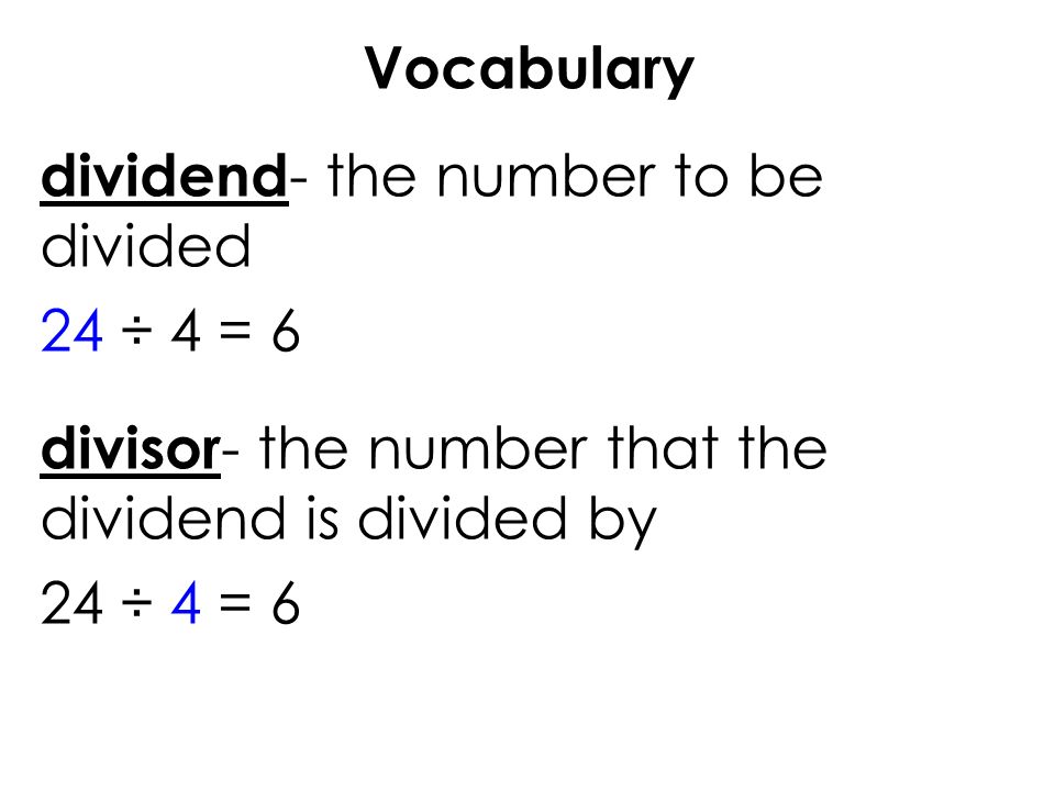 Vocabulary dividend- the number to be divided. 24 ÷ 4 = 6.