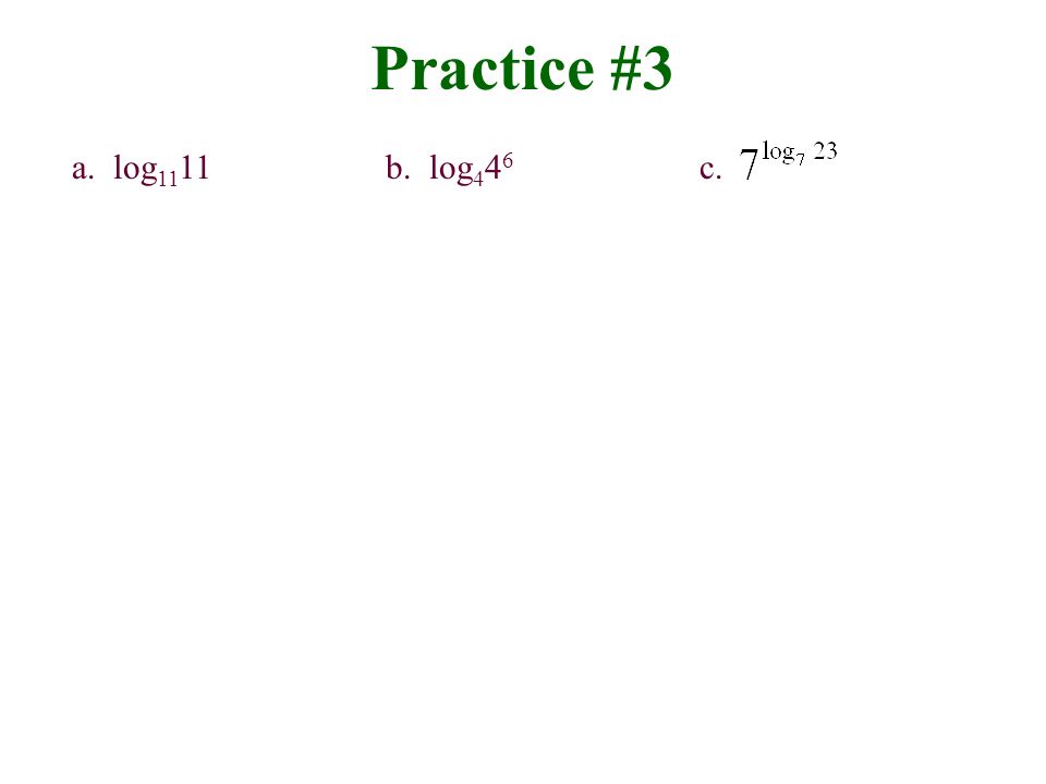 Practice #3 a. log1111 b. log446 c.
