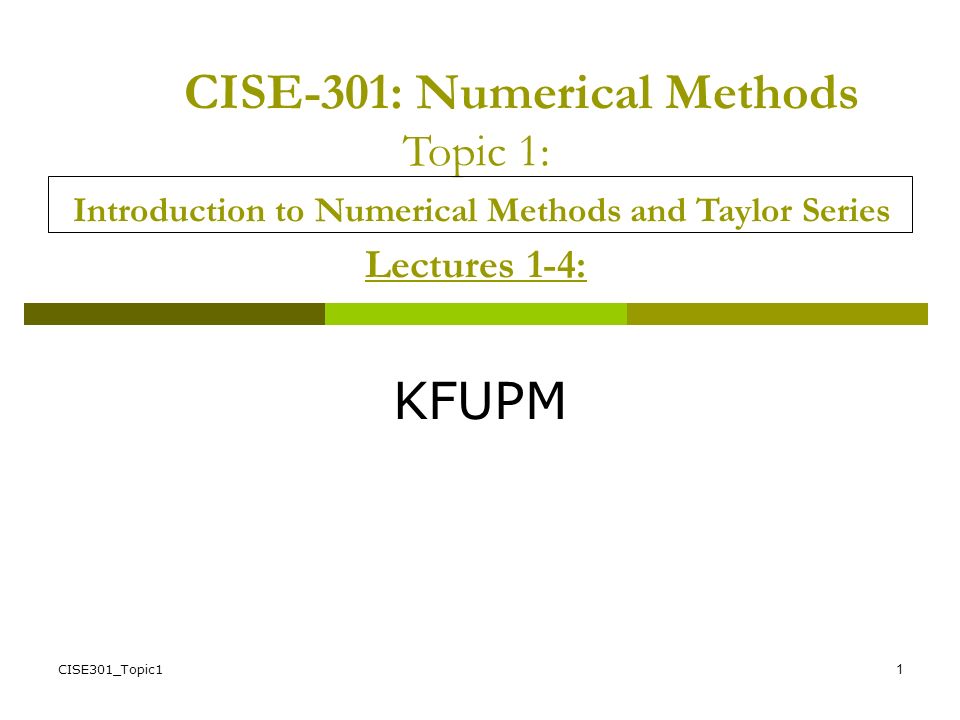 CISE-301: Numerical Methods Topic 1: Introduction to Numerical Methods and Taylor Series Lectures 1-4: