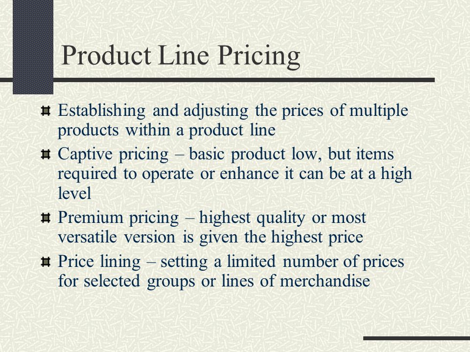 Product Line Pricing Establishing and adjusting the prices of multiple products within a product line.