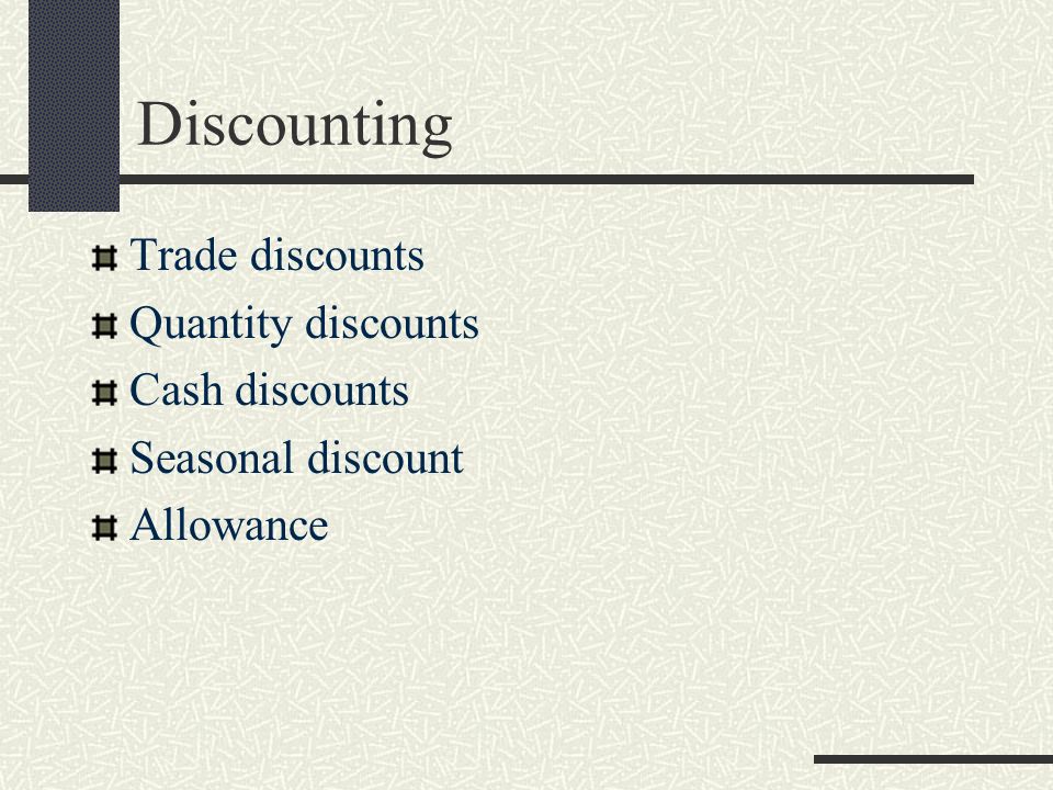 Discounting Trade discounts Quantity discounts Cash discounts