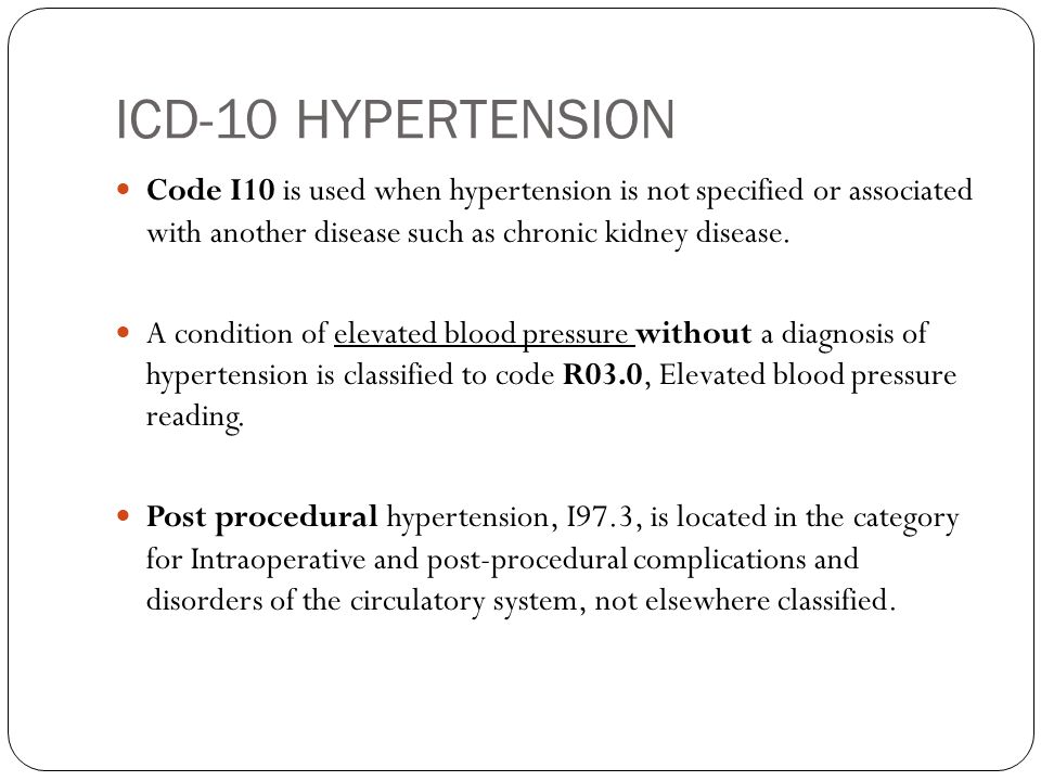 ICD-10 HYPERTENSION Code I10 is used when hypertension is not specified or associated with another disease such as chronic kidney disease.