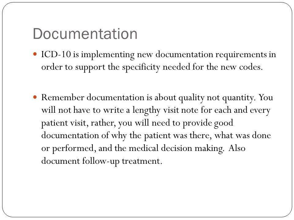 Documentation ICD-10 is implementing new documentation requirements in order to support the specificity needed for the new codes.