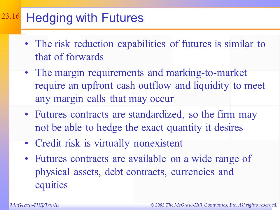 Hedging with Futures The risk reduction capabilities of futures is similar to that of forwards.