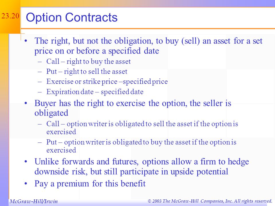 Option Contracts The right, but not the obligation, to buy (sell) an asset for a set price on or before a specified date.