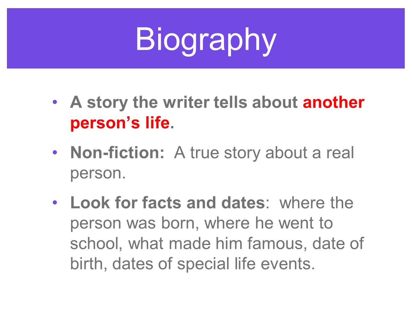 Biography A story the writer tells about another person’s life.