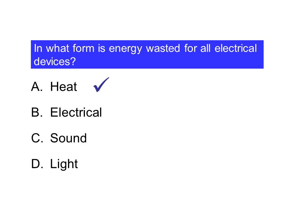 In what form is energy wasted for all electrical devices