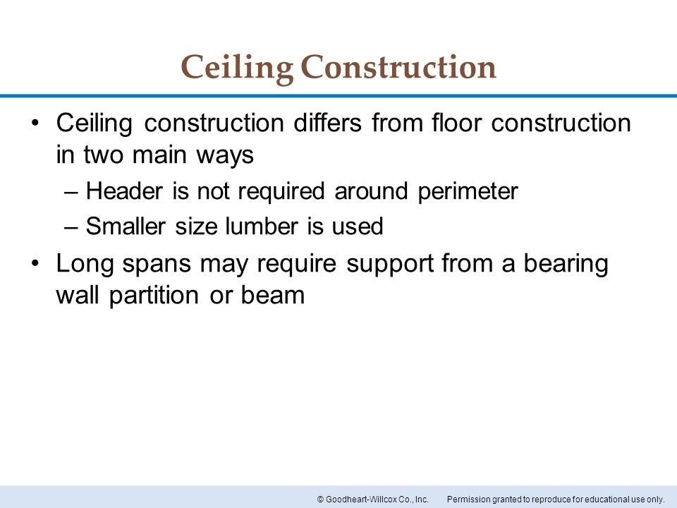 Ceiling Construction Ceiling construction differs from floor construction in two main ways. Header is not required around perimeter.