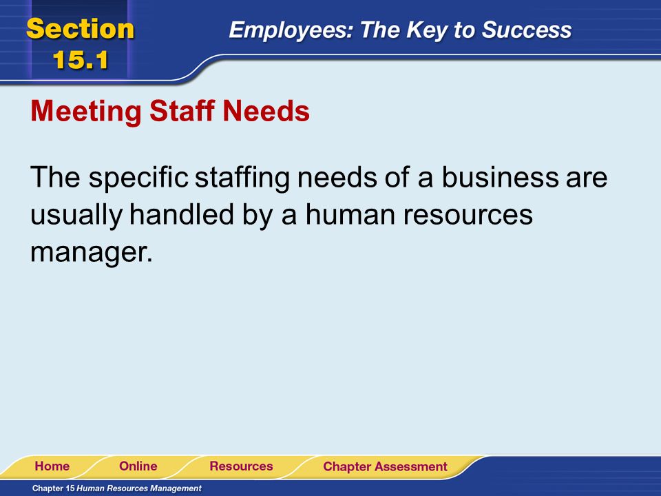 Meeting Staff Needs The specific staffing needs of a business are usually handled by a human resources manager.