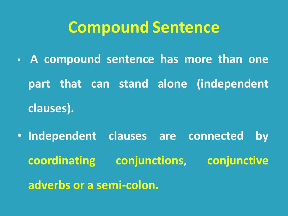 Compound Sentence A compound sentence has more than one part that can stand alone (independent clauses).