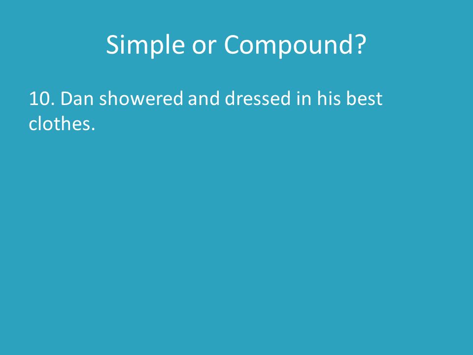 Simple or Compound 10. Dan showered and dressed in his best clothes.