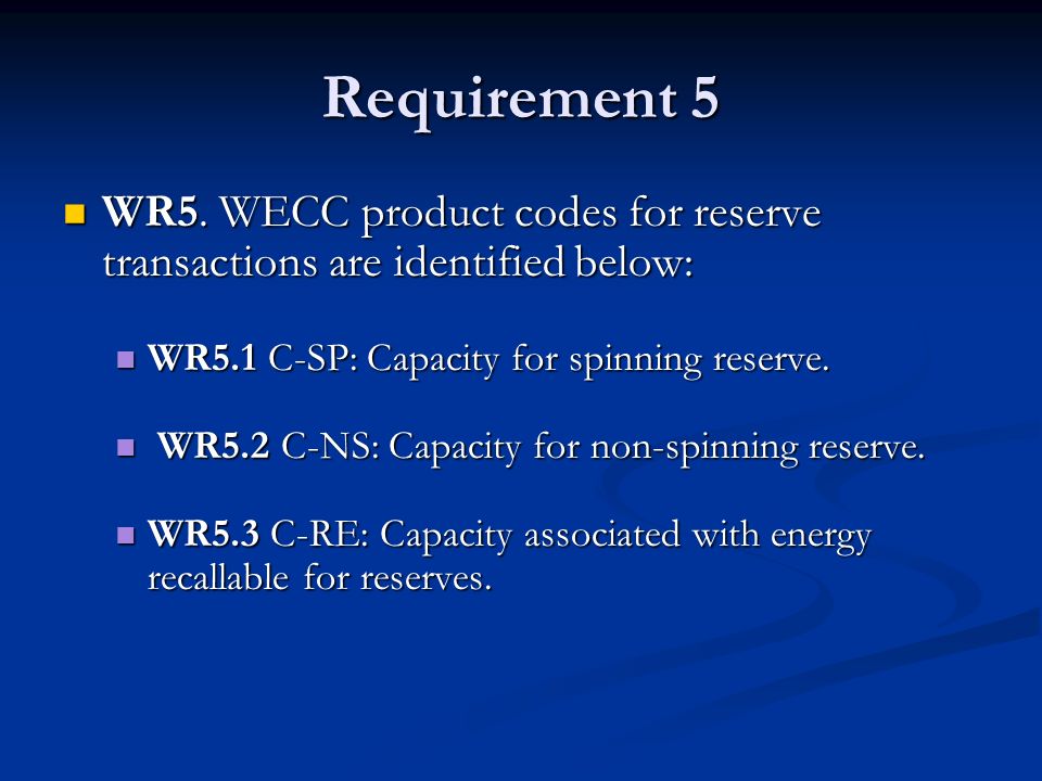 Requirement 5 WR5. WECC product codes for reserve transactions are identified below: WR5.1 C-SP: Capacity for spinning reserve.