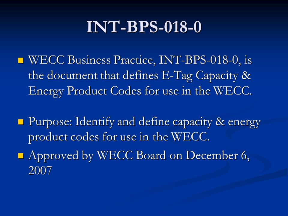 INT-BPS WECC Business Practice, INT-BPS-018-0, is the document that defines E-Tag Capacity & Energy Product Codes for use in the WECC.