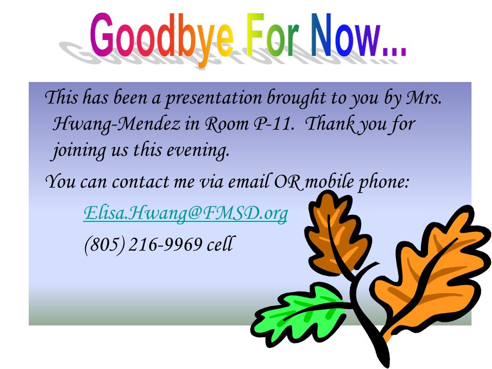 Goodbye For Now... This has been a presentation brought to you by Mrs. Hwang-Mendez in Room P-11. Thank you for joining us this evening.