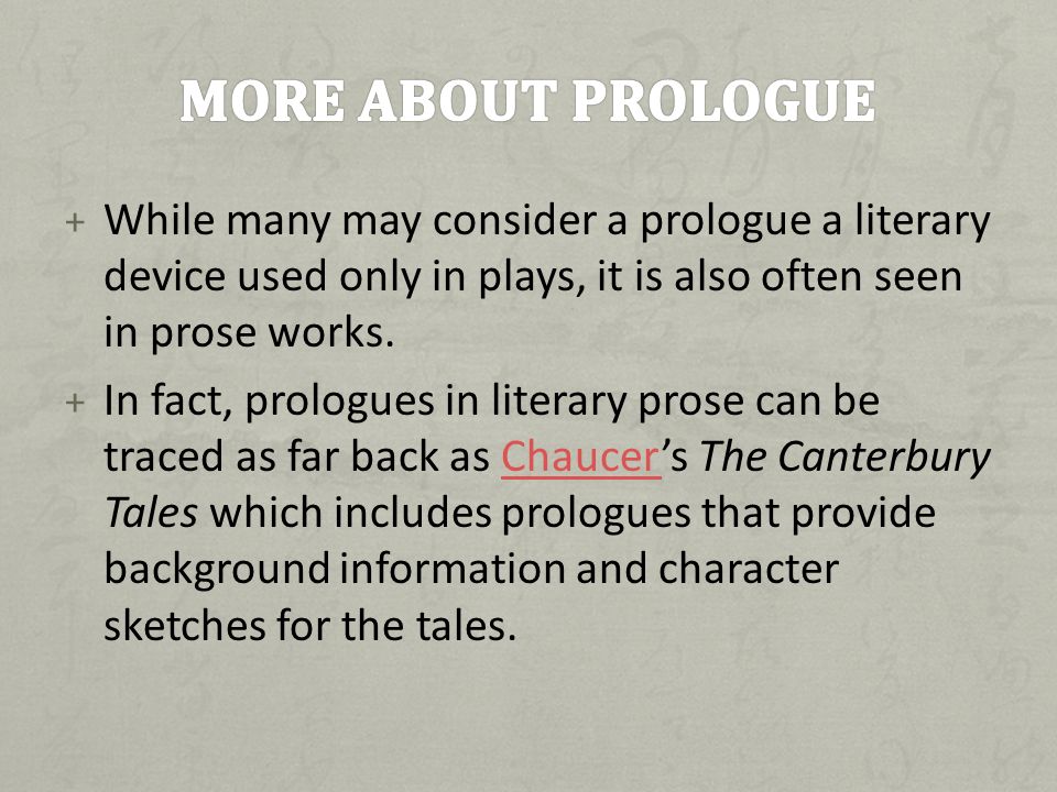 More about prologue While many may consider a prologue a literary device used only in plays, it is also often seen in prose works.
