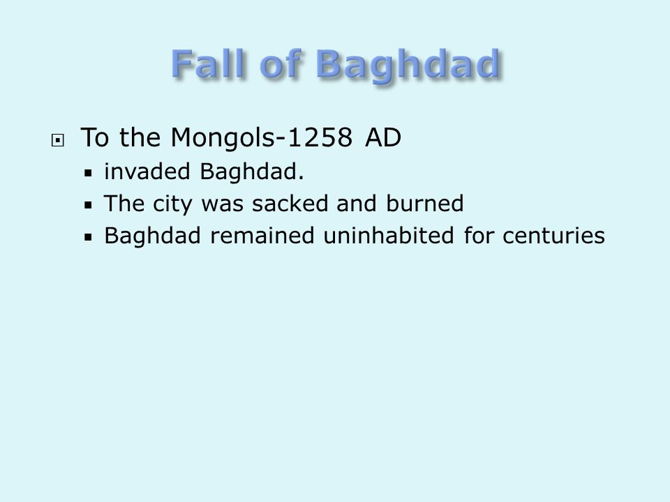 Fall of Baghdad To the Mongols-1258 AD invaded Baghdad.