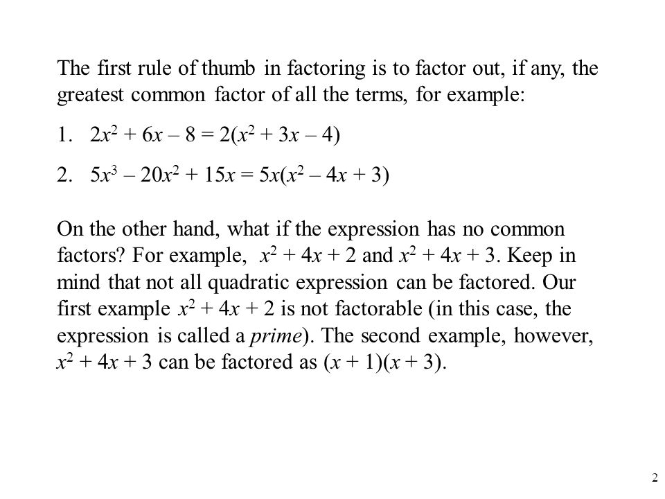 The first rule of thumb in factoring is to factor out, if any, the greatest common factor of all the terms, for example: