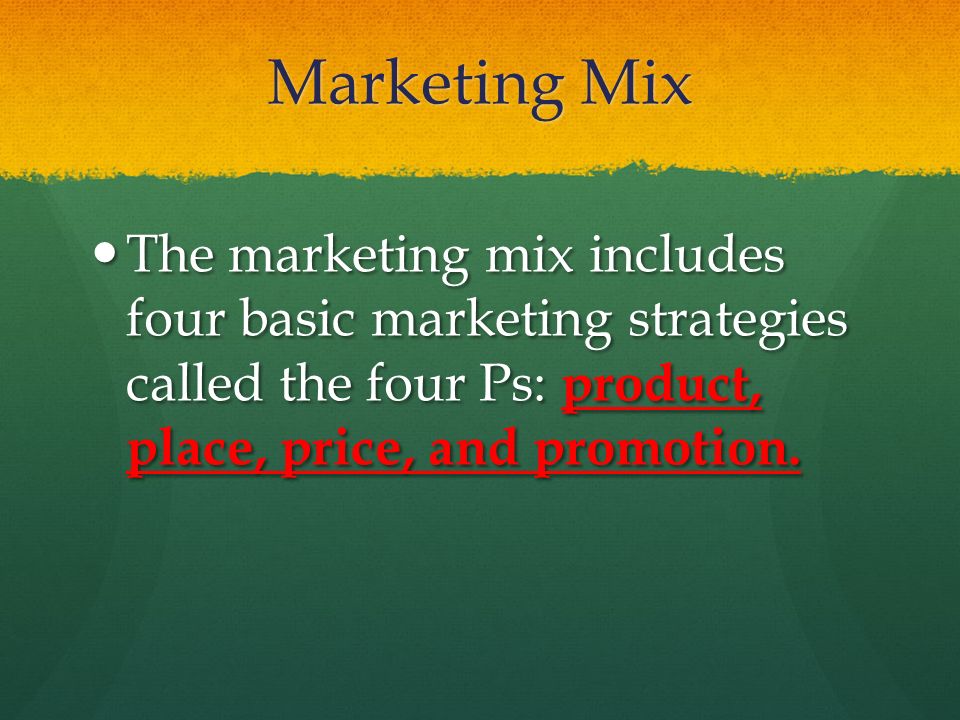 Marketing Mix The marketing mix includes four basic marketing strategies called the four Ps: product, place, price, and promotion.