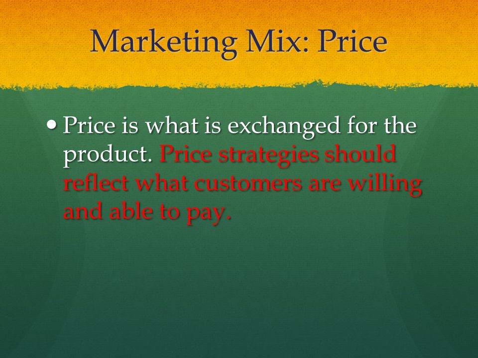 Marketing Mix: Price Price is what is exchanged for the product.