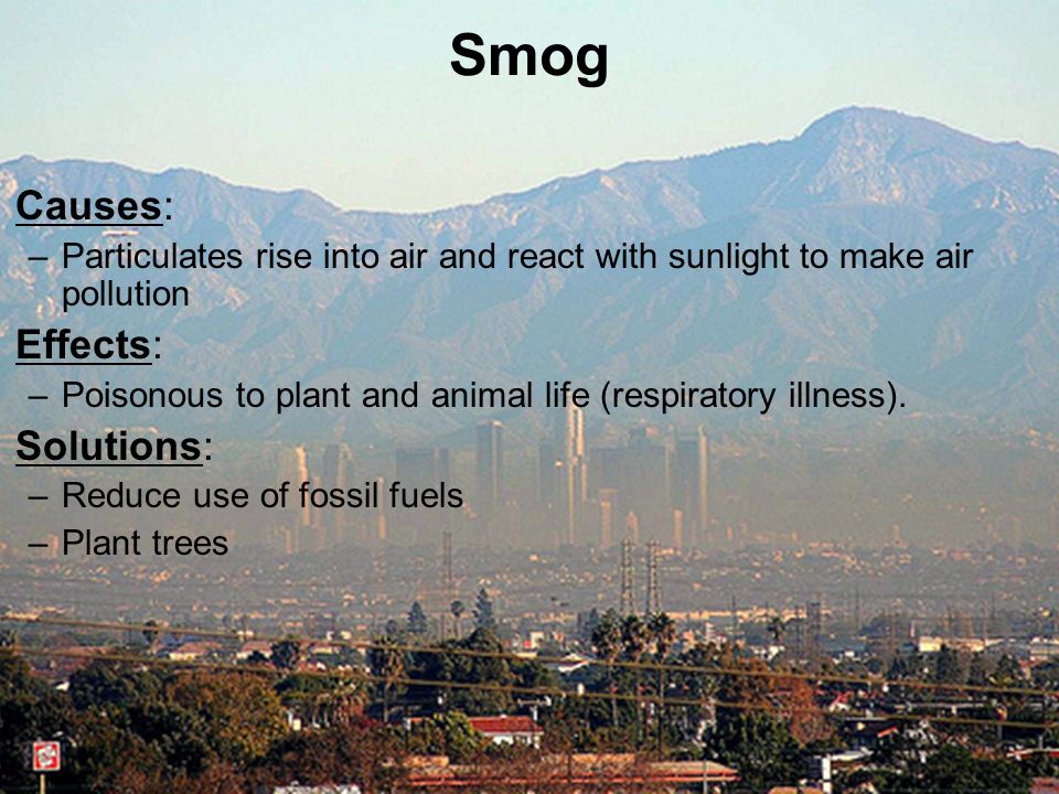 Smog Causes: Effects: Solutions: