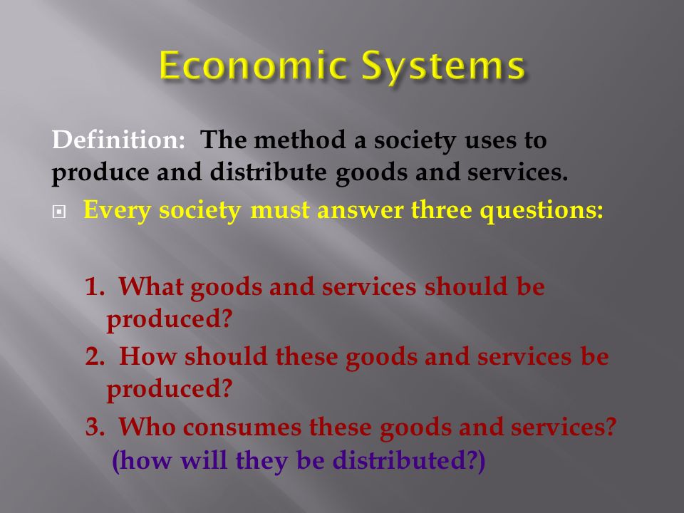 Economic Systems Definition: The method a society uses to produce and distribute goods and services.