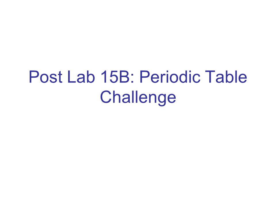 Post Lab 15B: Periodic Table Challenge