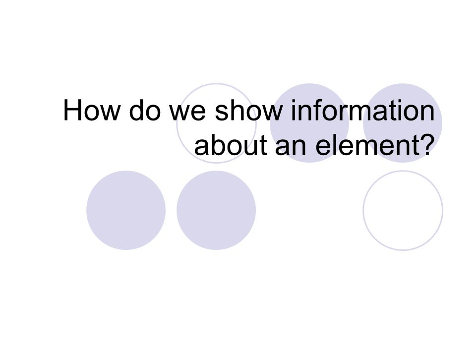 How do we show information about an element