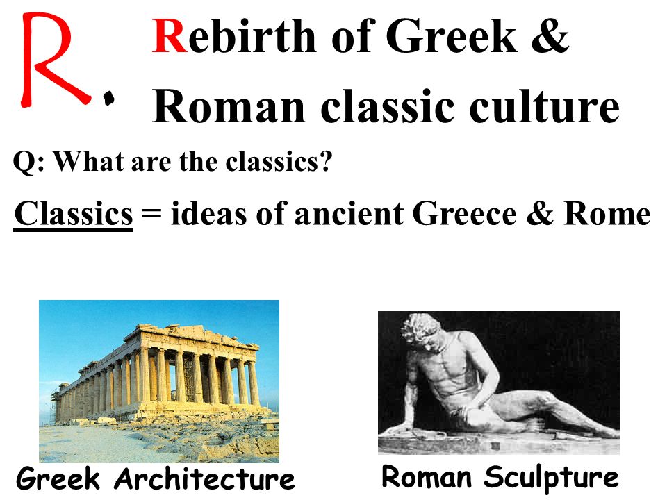 R. Rebirth of Greek & Roman classic culture