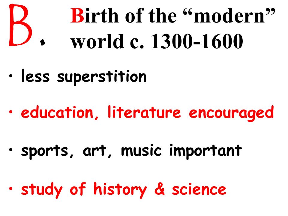 B. Birth of the modern world c less superstition