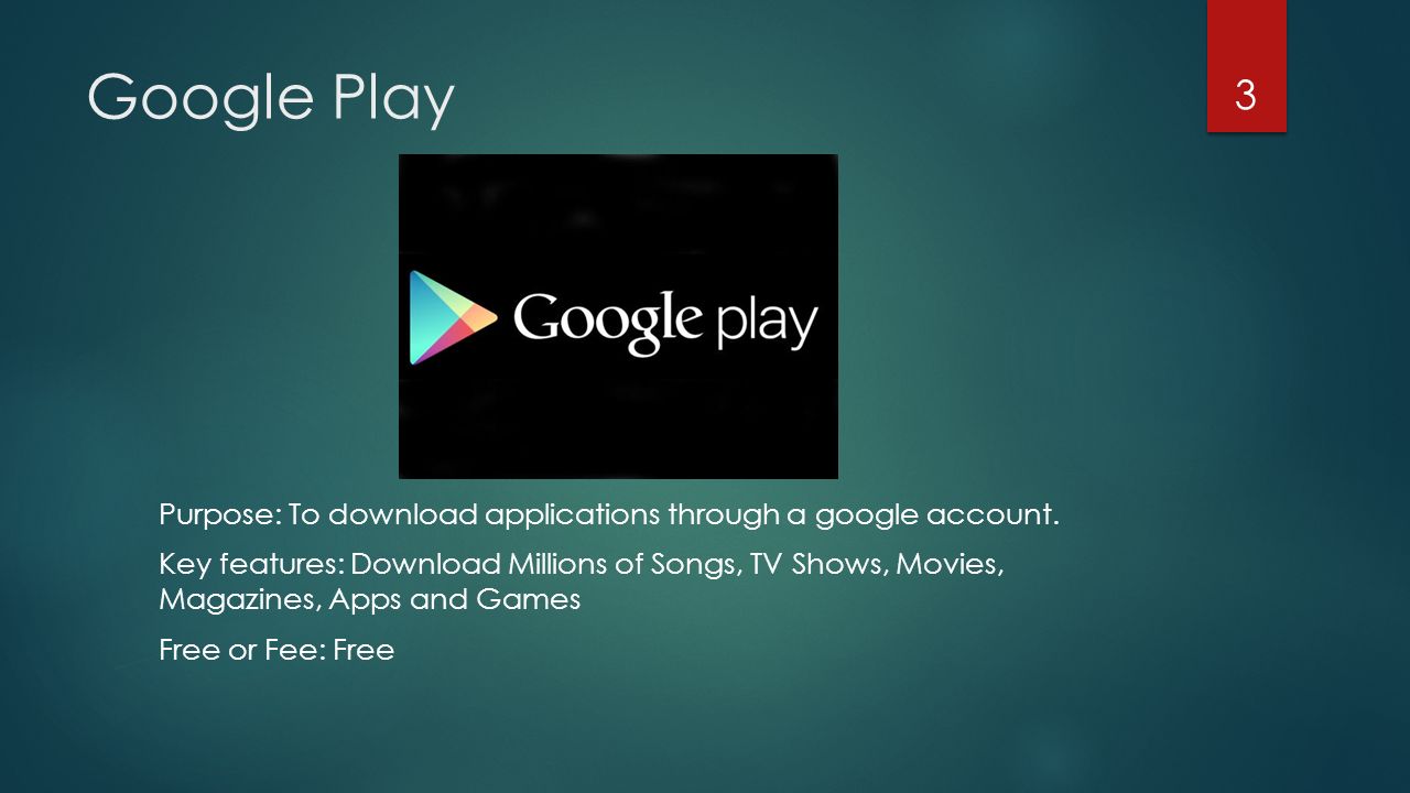 Google Play Purpose: To download applications through a google account.