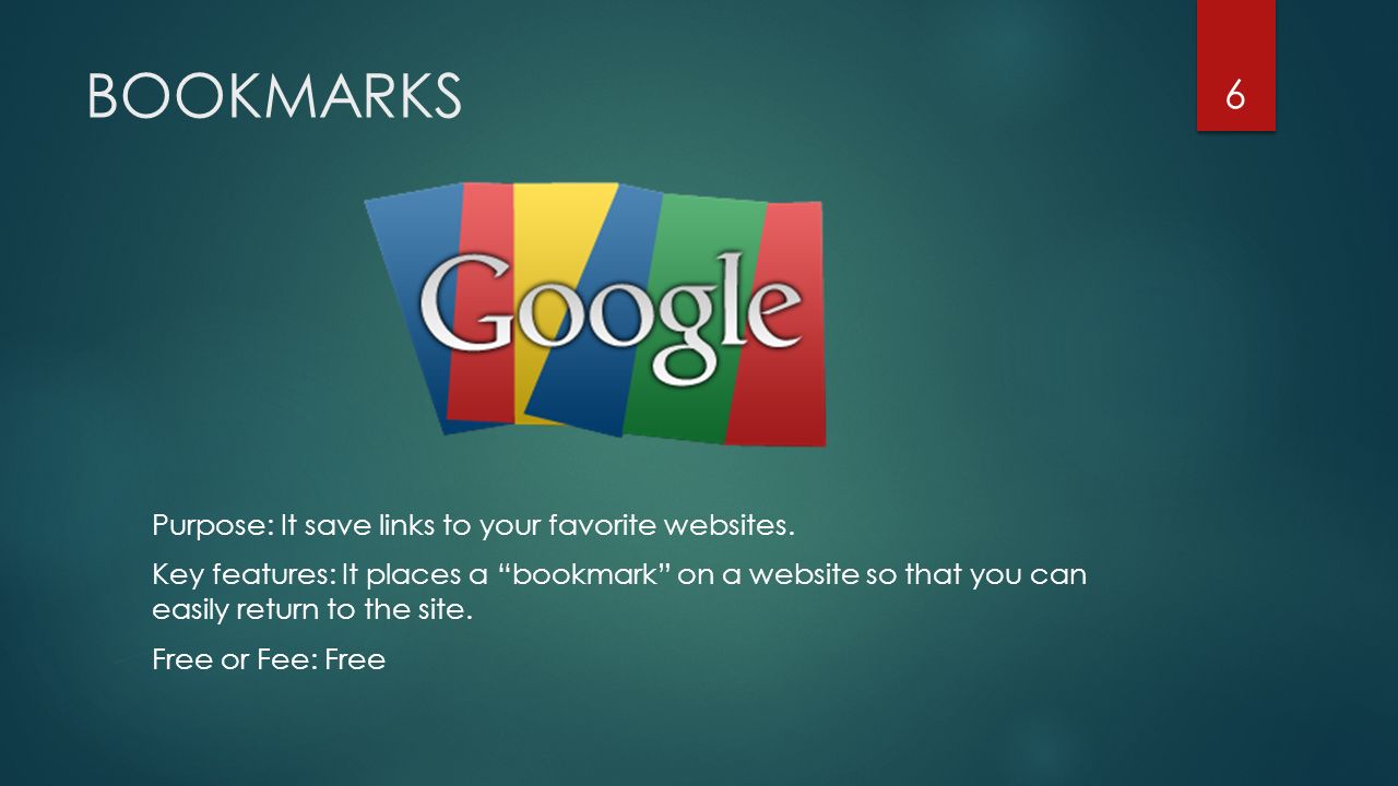 BOOKMARKS Purpose: It save links to your favorite websites.