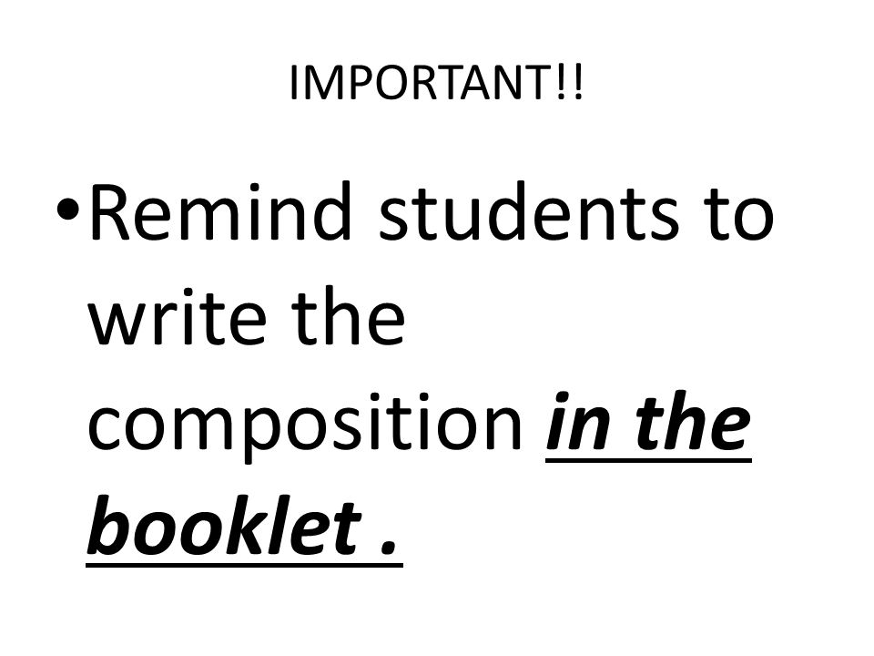 Remind students to write the composition in the booklet .