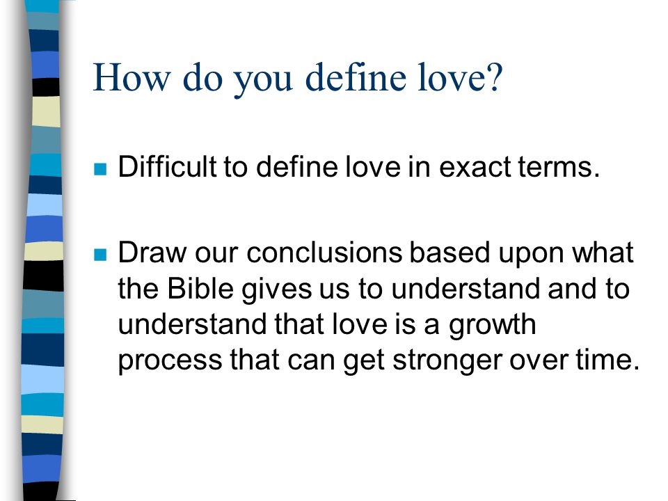 How do you define love Difficult to define love in exact terms.