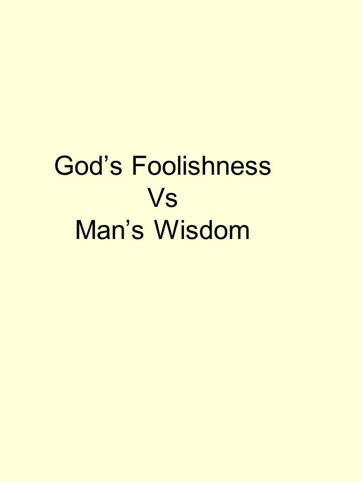 God’s Foolishness Vs Man’s Wisdom