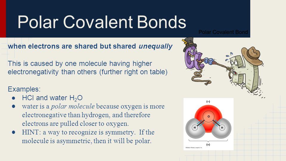 Polar Covalent Bonds when electrons are shared but shared unequally