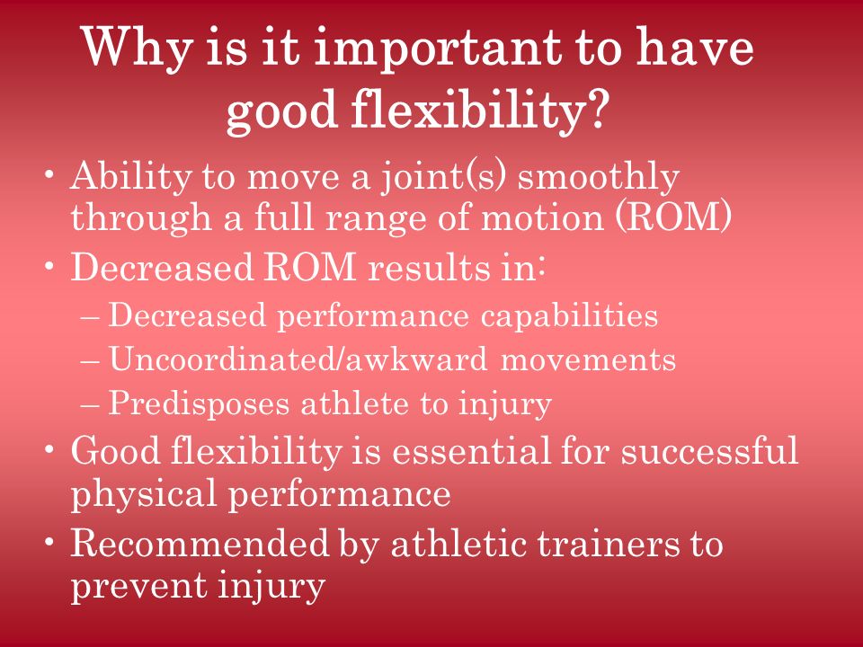 Why is it important to have good flexibility