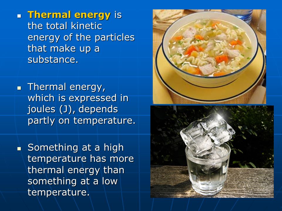 Thermal energy is the total kinetic energy of the particles that make up a substance.