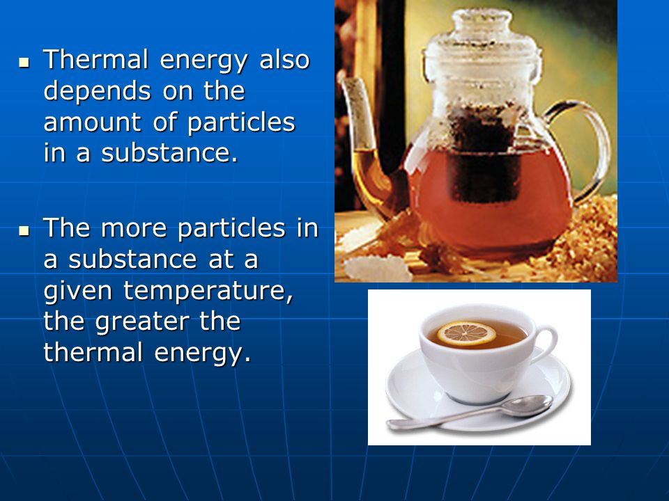 Thermal energy also depends on the amount of particles in a substance.
