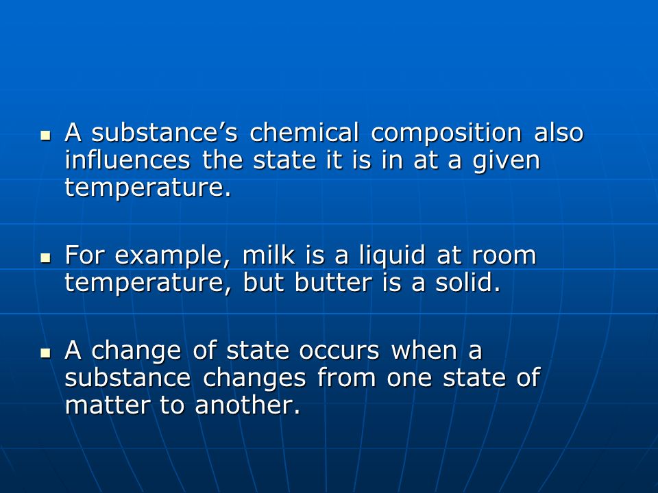 A substance’s chemical composition also influences the state it is in at a given temperature.