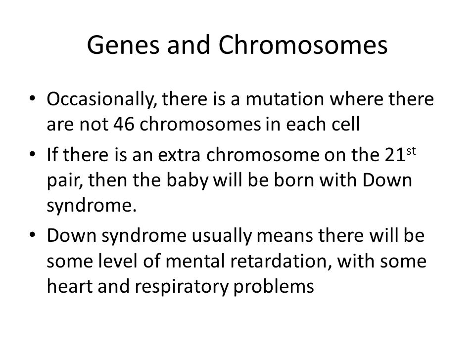 Genes and Chromosomes Occasionally, there is a mutation where there are not 46 chromosomes in each cell.